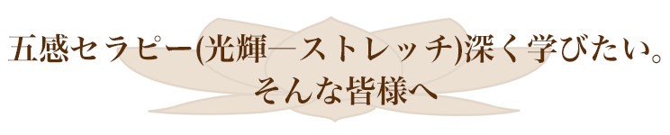 五感セラピ五感セラピー（光輝―ストレッチ）を深く学びたい。ーの効果